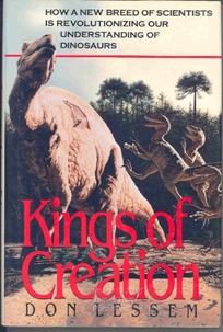 Kings of Creation: How a New Breed of Scientists is Revolutionizing Our Understanding of Dinosaurs
