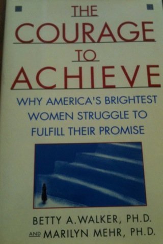 cover image The Courage to Achieve: Why America's Brightest Women Struggle to Fulfill Their Promise