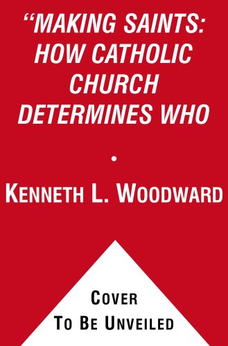 cover image Making Saints: How the Catholic Church Determines Who Becomes a Saint, Who Doesn't, and Why