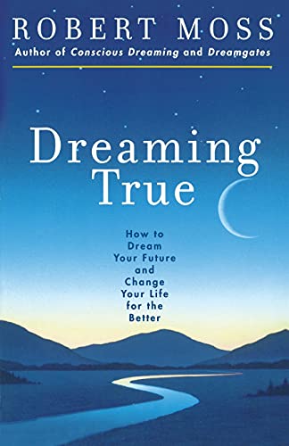 cover image Dreaming True: How to Dream Your Future and Change Your Life for the Better
