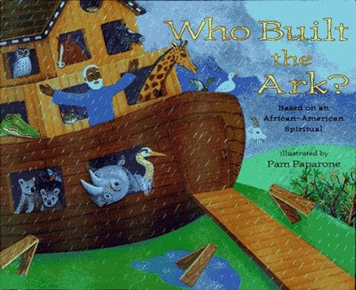 cover image Who Built the Ark?: Based on an African-American Spiritual; Illustrated by Pam Paparone