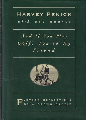 cover image And If You Play Golf, You're My Friend: Further Reflections of a Grown Caddie