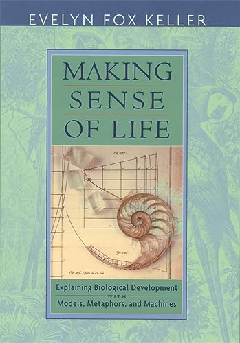 cover image MAKING SENSE OF LIFE: Explaining Biological Development with Models, Metaphors, and Machines