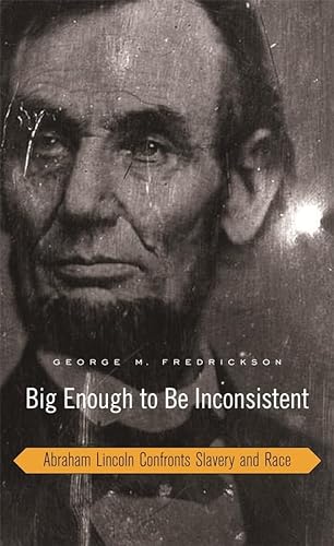 cover image Big Enough to Be Inconsistent: Abraham Lincoln Confronts Slavery and Race