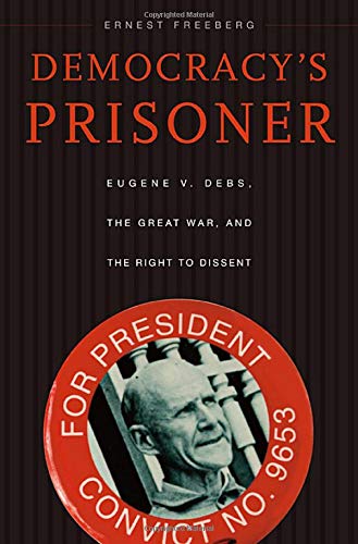 cover image Democracy's Prisoner: Eugene V. Debs, the Great War, and the Right to Dissent