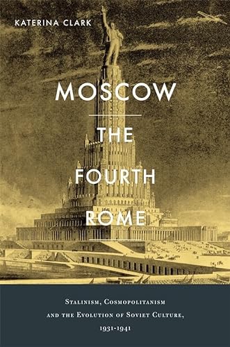 cover image Moscow, the Fourth Rome: Stalinism, Cosmopolitanism, and the Evolution of Soviet Culture, 1931-1941