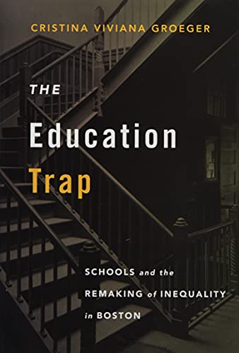 cover image The Education Trap: Schools and the Remaking of Inequality in Boston