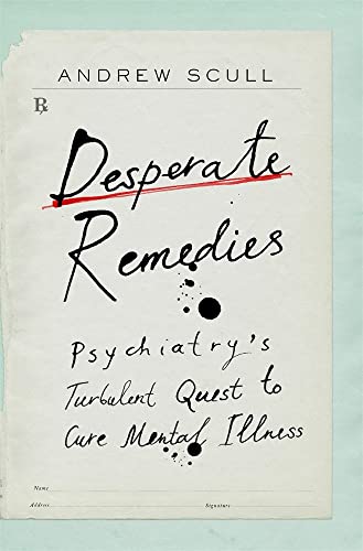 cover image Desperate Remedies: Psychiatry’s Turbulent Quest to Cure Mental Illness