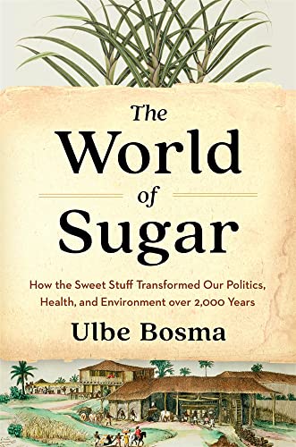 cover image The World of Sugar: How the Sweet Stuff Transformed Our Politics, Health, and Environment over 2,000 Years