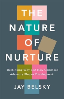 The Nature of Nurture: Rethinking Why and How Childhood Adversity Shapes Development