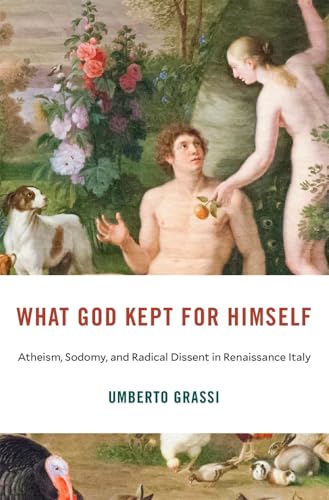 cover image What God Kept for Himself: Atheism, Sodomy, and Radical Dissent in Renaissance Italy