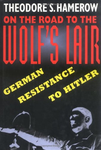 cover image On the Road to the Wolf's Lair on the Road to the Wolf's Lair: German Resistance to Hitler German Resistance to Hitler
