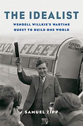 cover image The Idealist: Wendell Willkie’s Wartime Quest to Build One World