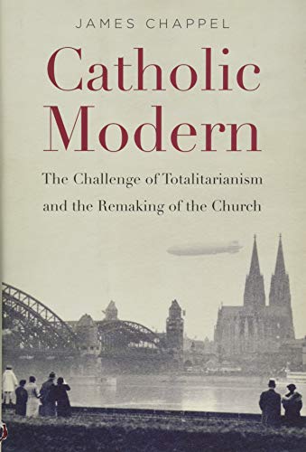 cover image Catholic Modern: The Challenge of Totalitarianism and the Remaking of the Church