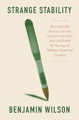 cover image Strange Stability: How Cold War Scientists Set Out to Control the Arms Race and Ended Up Serving the Military-Industrial Complex