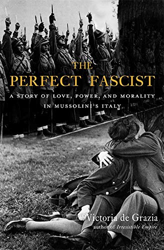 cover image The Perfect Fascist: A Story of Love, Power, and Morality in Mussolini’s Italy