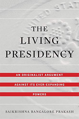 cover image The Living Presidency: An Originalist Argument Against Its Ever–Expanding Power