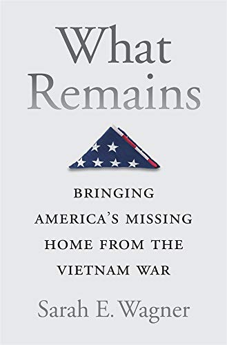 cover image What Remains: Bringing America’s Missing Home from the Vietnam War