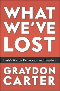 WHAT WEVE LOST: Bushs War on Democracy and Freedom