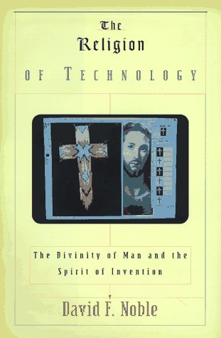 cover image The Religion of Technology: The Divinity of Man and the Spirit of Invention