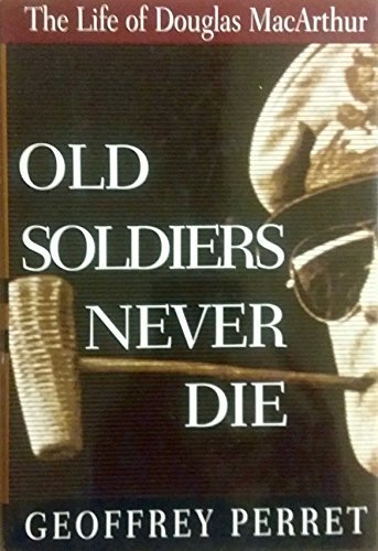 cover image Old Soldiers Never Die:: The Life and Legend of Douglas MacArthur