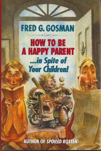 cover image How to Be a Happy Parent...in Spite of Your: Children!