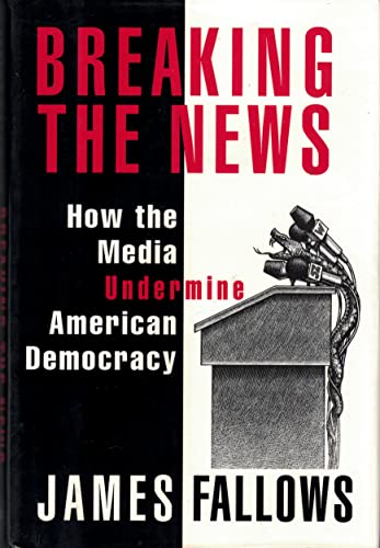 cover image Breaking the News: How the Media Undermine American Democracy