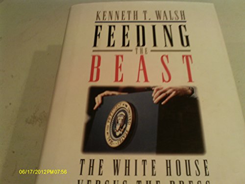cover image Feeding the Beast:: The White House Versus the Press
