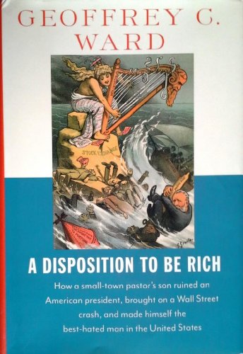 cover image A Disposition to Be Rich: How a Small-Town Pastor’s Son Ruined an American President, Brought on a Wall Street Crash, and Made Himself the Most Hated Man in the United States