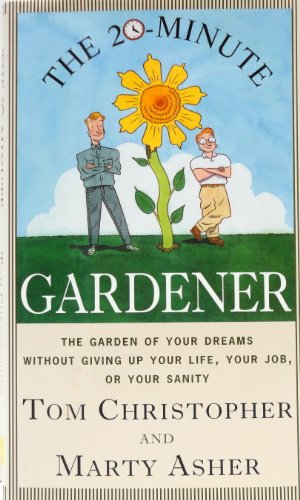 cover image The 20-Minute Gardener: The Garden of Your Dreams Without Giving Up Your Life, Your Job, or Your Sanity