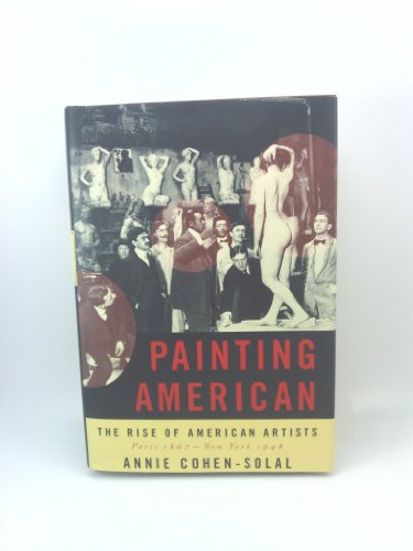 cover image PAINTING AMERICAN: The Rise of American Artists: Paris 1867–New York 1948