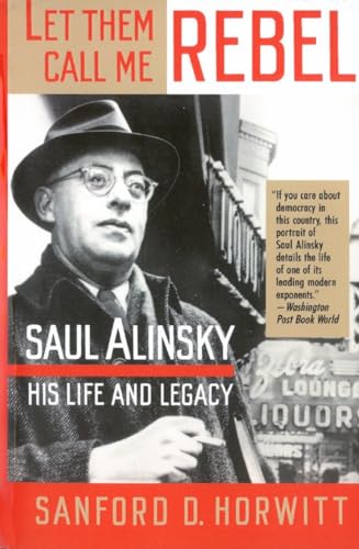 cover image Let Them Call Me Rebel: Saul Alinsky: His Life and Legacy