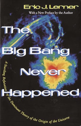 cover image The Big Bang Never Happened: A Startling Refutation of the Dominant Theory of the Origin of the Universe