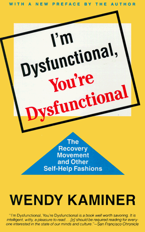 cover image I'm Dysfunctional, You're Dysfunctional: The Recovery Movement and Other Self-Help