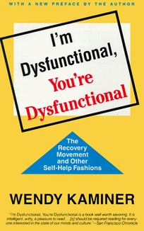 Im Dysfunctional, Youre Dysfunctional: The Recovery Movement and Other Self-Help