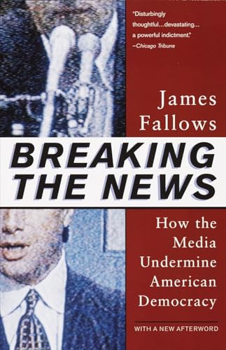 cover image Breaking the News: How the Media Undermine American Democracy