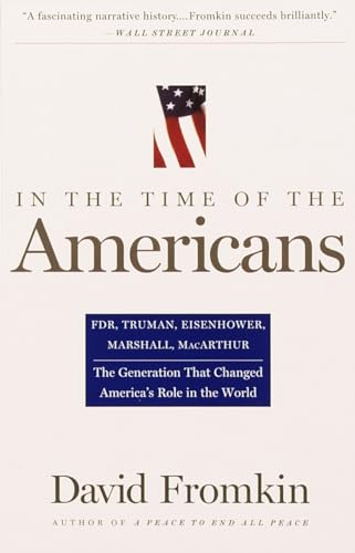 cover image In the Time of the Americans: FDR, Truman, Eisenhower, Marshall, MacArthur-The Generation That Changed America 's Role in the World