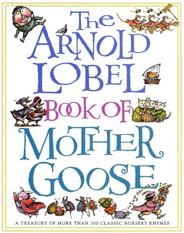 cover image The Arnold Lobel Book of Mother Goose: A Treasury of More Than 300 Classic Nursery Rhymes