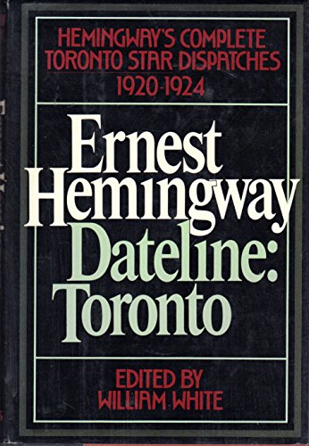 cover image Dateline, Toronto: The Complete Toronto Star Dispatches, 1920-1924