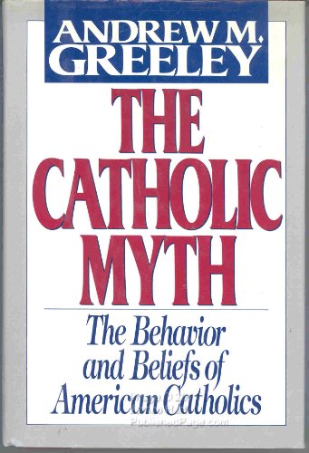cover image The Catholic Myth: The Behavior and Beliefs of American Catholics
