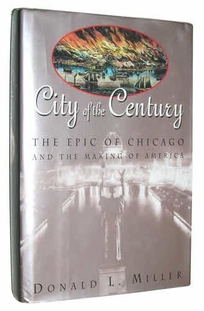City of the Century: The Epic of Chicago and the Making of America