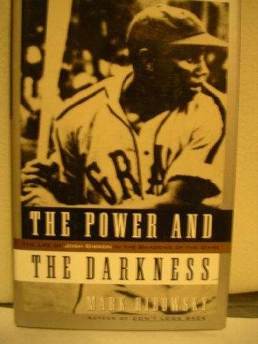 cover image The Power and the Darkness: The Life of Josh Gibson in the Shadows of the Game