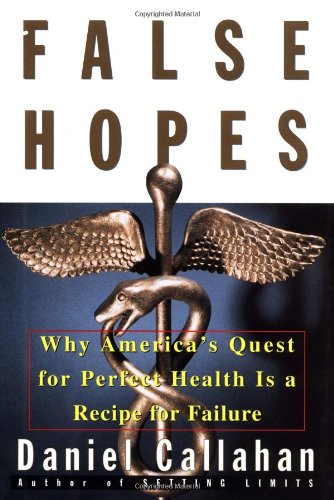 cover image False Hopes: Why Americas Quest for Perfect Health Is a Recipe for Failure