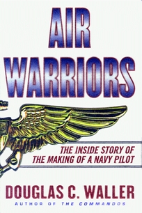 Air Warriors: The Inside Story of the Making of a Navy Pilot