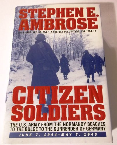 cover image Citizen Soldiers: The U S Army from the Normandy Beaches to the Bulge to the Surrender of Germany June 7, 1944-May 7, 1945