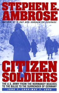 Citizen Soldiers: The U S Army from the Normandy Beaches to the Bulge to the Surrender of Germany June 7