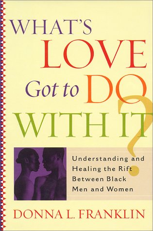 cover image What's Love Got to Do with It?: Understanding and Healing the Rift Between Black Men and Women