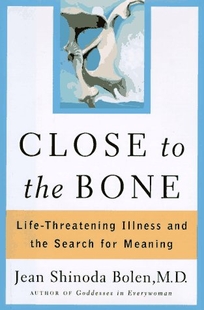 Close to the Bone: Life-Threatening Illness and the Search for Meaning