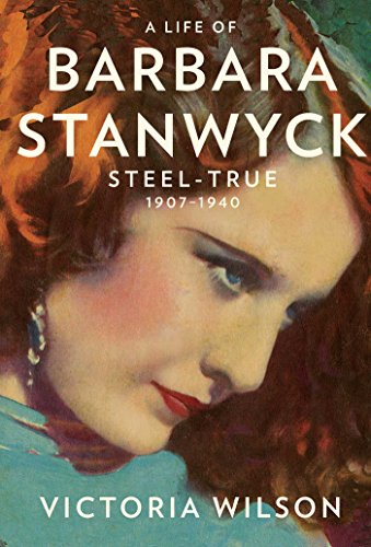 cover image A Life of Barbara Stanwyck: Steel-True (1907-1940)