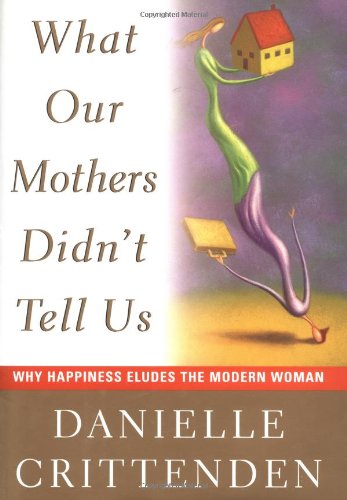 cover image What Our Mothers Didn't Tell Us: Why Happiness Eludes the Modern Women